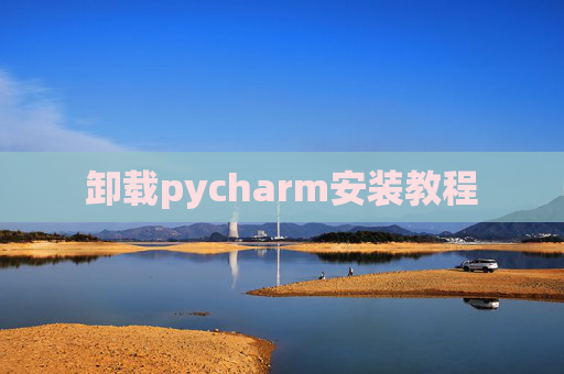 卸载pycharm安装教程 卸载pycharm安装教程